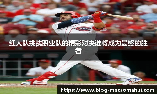 红人队挑战职业队的精彩对决谁将成为最终的胜者