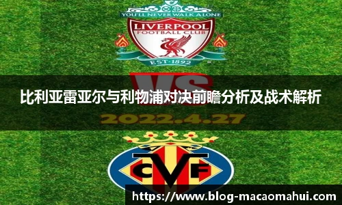比利亚雷亚尔与利物浦对决前瞻分析及战术解析